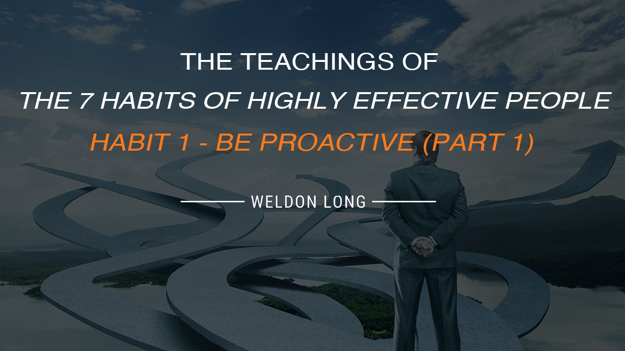 The Teachings of The 7 Habits of Highly Effective People – Habit 1 – Be Proactive (Part 1)
