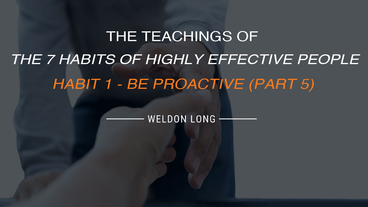 The Teachings of The 7 Habits of Highly Effective People – Habit 1 – Be Proactive (Part 5)