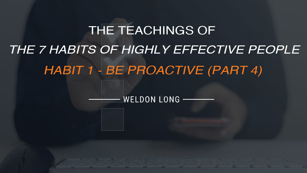 The Teachings of The 7 Habits of Highly Effective People – Habit 1 – Be Proactive (Part 4)