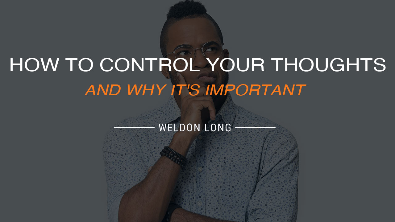 How to Control Your Thoughts and Why It’s Important