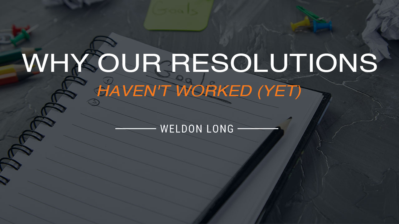 Why Our Resolutions Haven’t Worked (Yet)