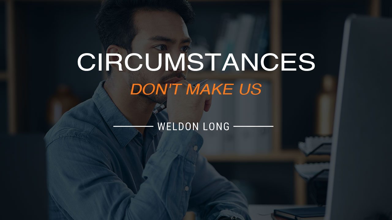 Circumstances Don’t Make Us