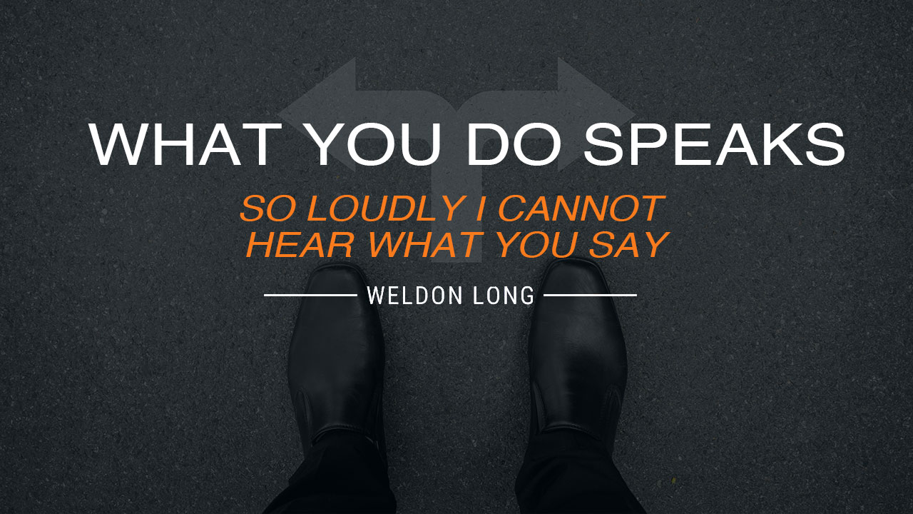 What You Do Speaks So Loudly I Cannot Hear What You Say